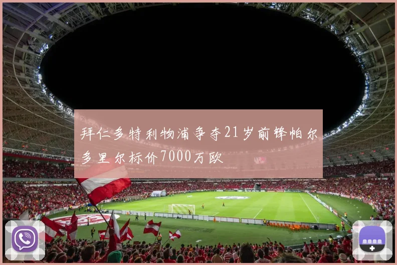 拜仁多特利物浦争夺21岁前锋帕尔多里尔标价7000万欧